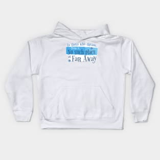 There's no such place as far away.. Kids Hoodie